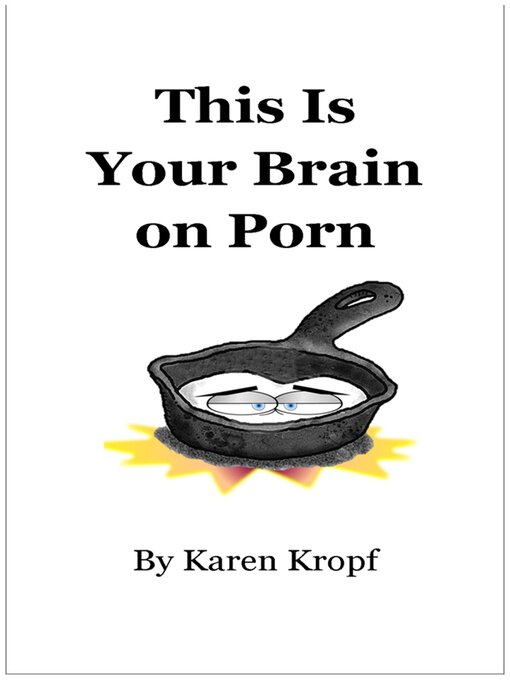 Title details for This Is Your Brain on Porn by Karen Kropf - Available